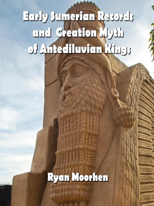 Title details for Early Sumerian Records and  Creation Myth of Antediluvian Kings by RYAN MOORHEN - Wait list